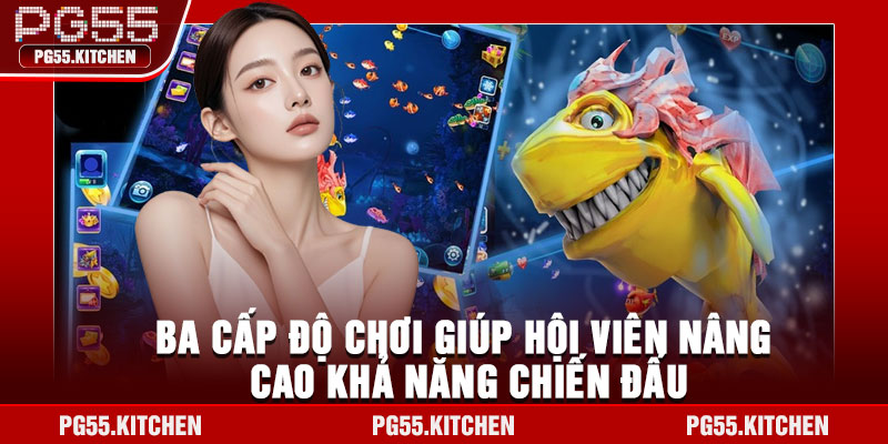 Ba cấp độ chơi giúp hội viên nâng cao khả năng chiến đấu