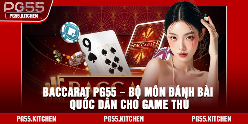 Baccarat PG55 – Bộ môn đánh bài quốc dân cho game thủ