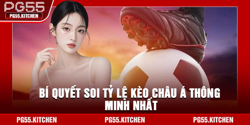 Bí quyết soi tỷ lệ kèo châu Á thông minh nhất