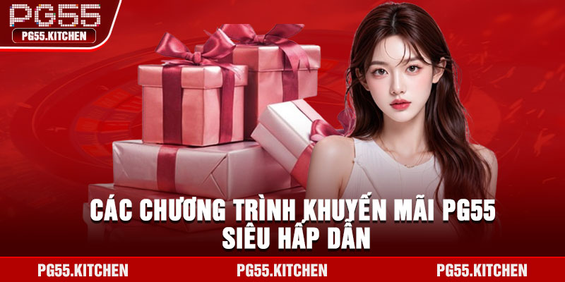 Các chương trình khuyến mãi PG55 siêu hấp dẫn