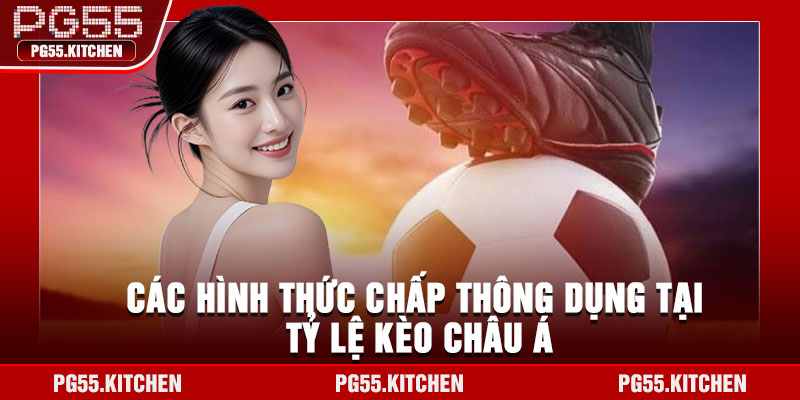 Các hình thức chấp thông dụng tại tỷ lệ kèo châu Á
