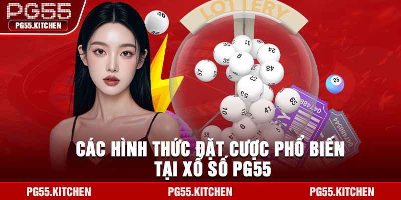 Các hình thức đặt cược phổ biến tại xổ số PG55