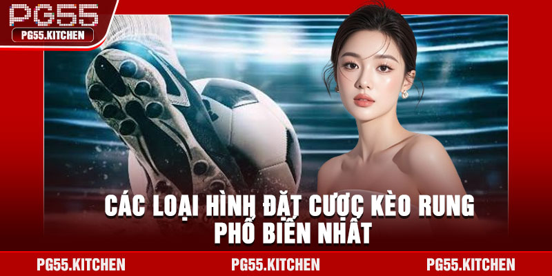 Các loại hình đặt cược kèo rung phổ biến nhất