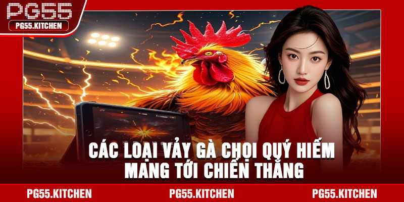 Các loại vảy gà chọi quý hiếm mang tới chiến thắng