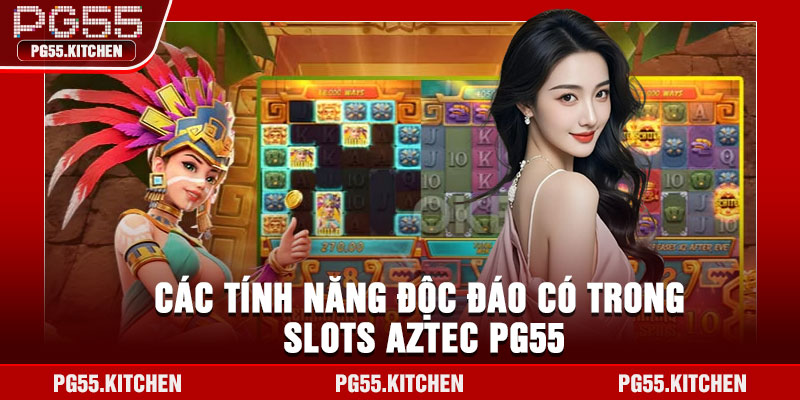 Các tính năng độc đáo có trong slots Aztec PG55
