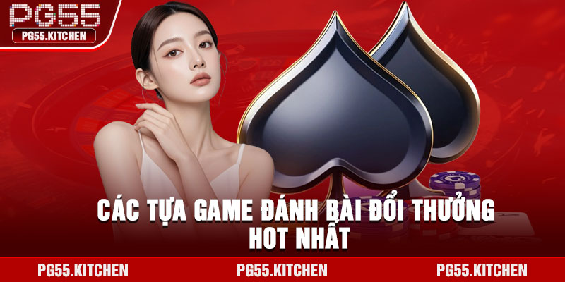 Các tựa game đánh bài đổi thưởng hot nhất