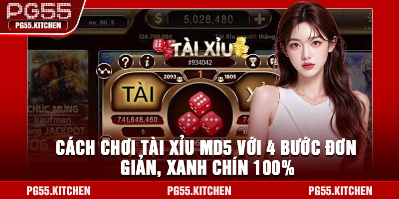 Cách chơi tài xỉu MD5 với 4 bước đơn giản, xanh chín 100%