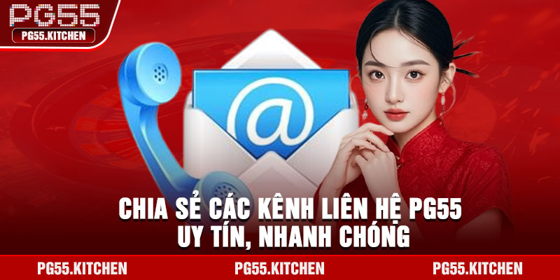 Chia sẻ các kênh liên hệ PG55 uy tín, nhanh chóng