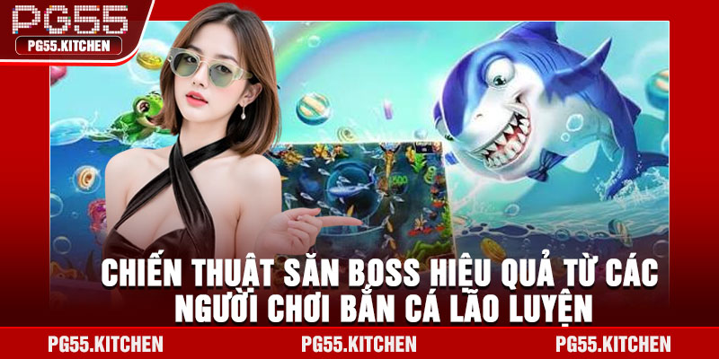 Chiến thuật săn Boss hiệu quả từ các người chơi bắn cá lão luyện