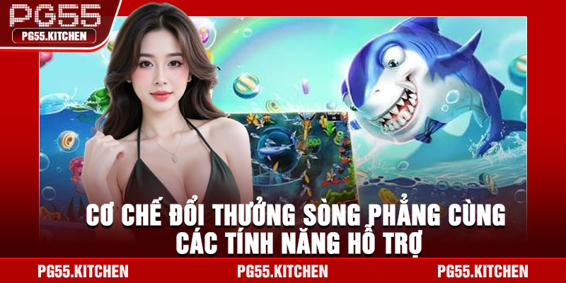 Cơ chế đổi thưởng sòng phẳng cùng các tính năng hỗ trợ