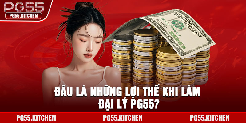 Đâu là những lợi thế khi làm đại lý PG55?