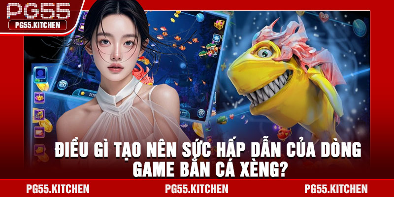 Điều gì tạo nên sức hấp dẫn của dòng game bắn cá xèng?