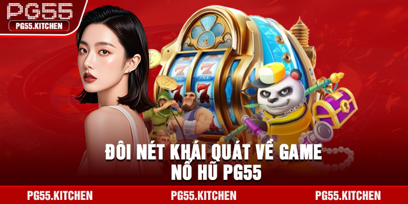 Đôi nét khái quát về game nổ hũ PG55
