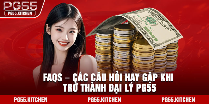 FAQs – Các câu hỏi hay gặp khi trở thành đại lý PG55