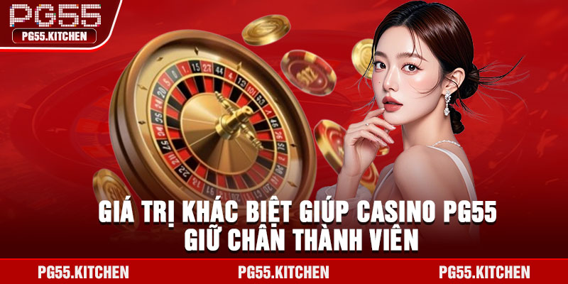 Giá trị khác biệt giúp casino PG55 giữ chân thành viên