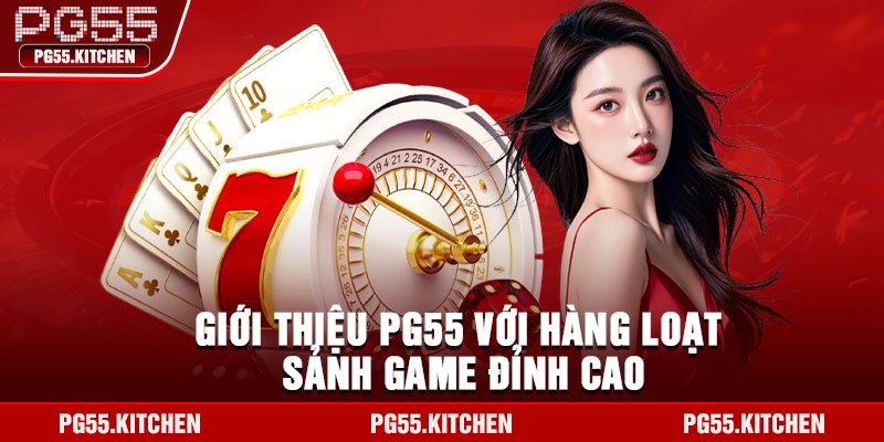 Giới thiệu PG55 với hàng loạt sảnh game đỉnh cao
