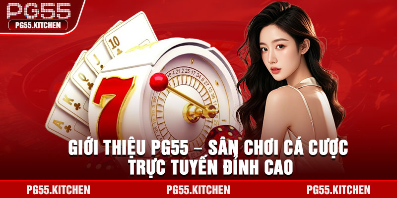 Giới thiệu PG55 – Sân chơi cá cược trực tuyến đỉnh cao