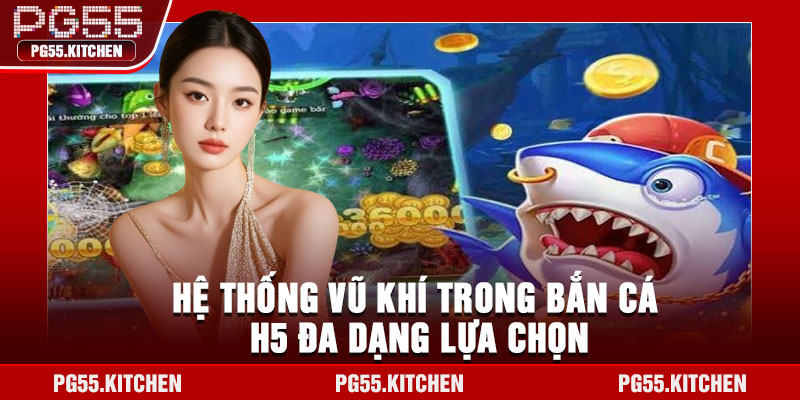 Hệ thống vũ khí trong bắn cá H5 đa dạng lựa chọn