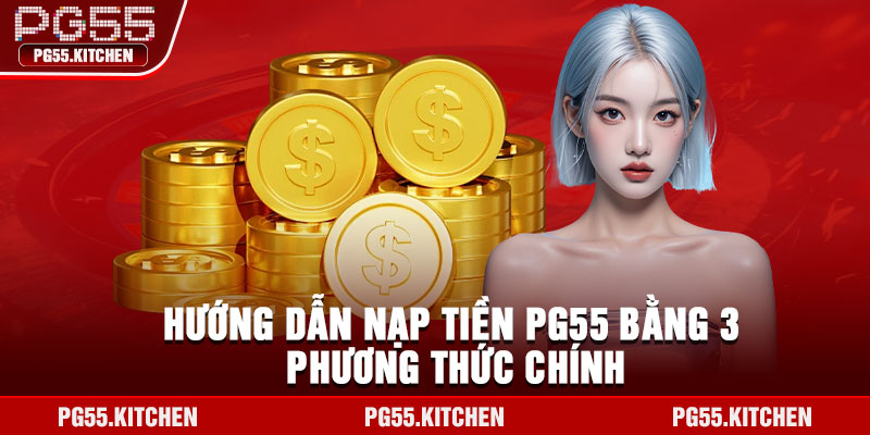 Hướng dẫn nạp tiền PG55 bằng 3 phương thức chính