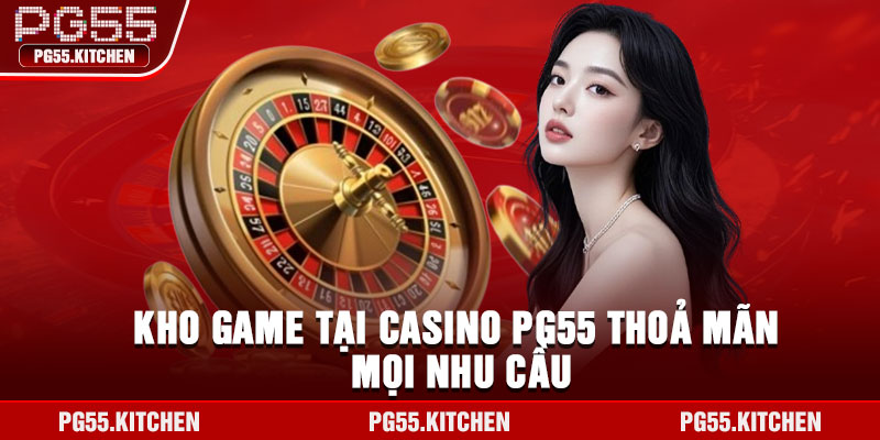 Kho game tại casino PG55 thoả mãn mọi nhu cầu