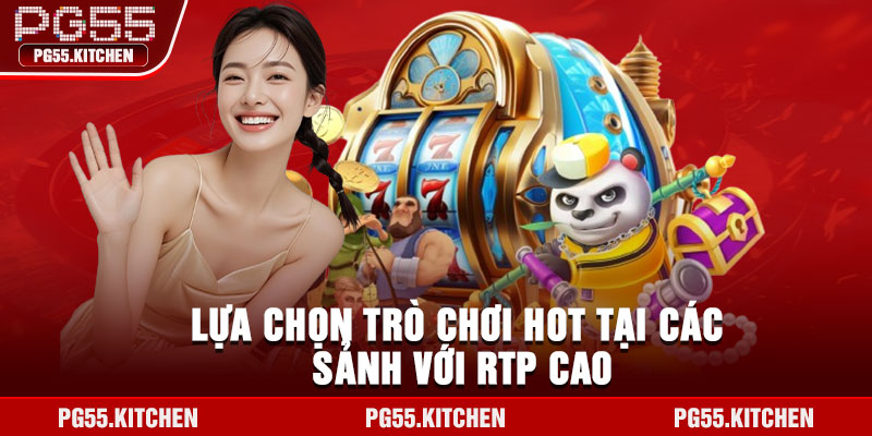 Lựa chọn trò chơi hot tại các sảnh với RTP cao