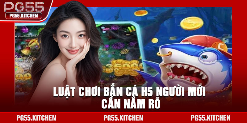 Luật chơi bắn cá H5 người mới cần nắm rõ
