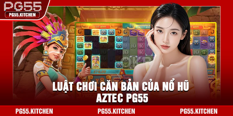 Luật chơi căn bản của nổ hũ Aztec PG55