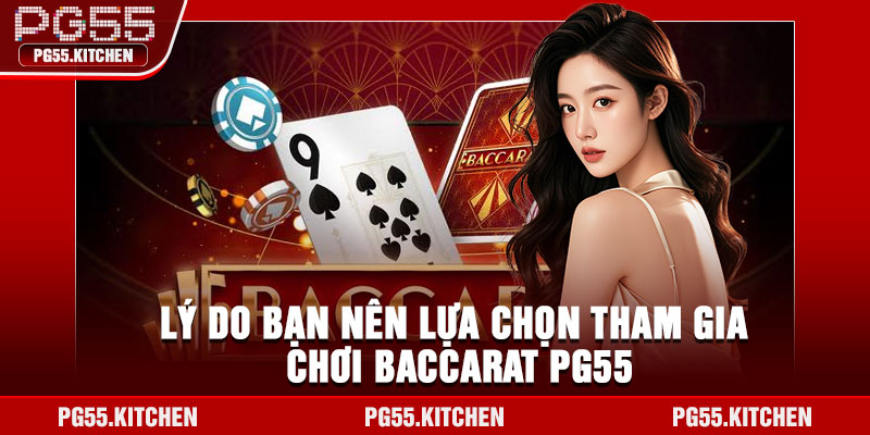 Lý do bạn nên lựa chọn tham gia chơi Baccarat PG55