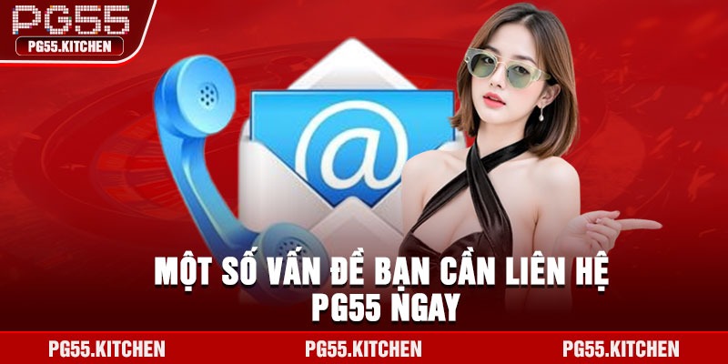 Một số vấn đề bạn cần liên hệ PG55 ngay