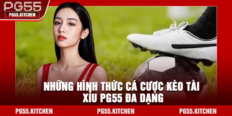 Những hình thức cá cược Kèo tài xỉu PG55 đa dạng