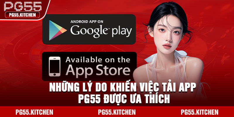 Những lý do khiến việc tải app PG55 được ưa thích