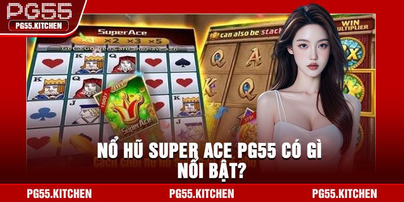 Nổ hũ Super Ace PG55 có gì nổi bật?