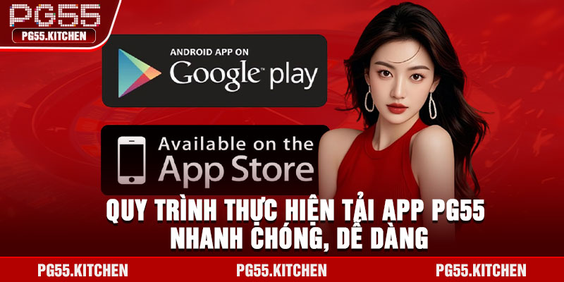 Quy trình thực hiện tải app PG55 nhanh chóng, dễ dàng