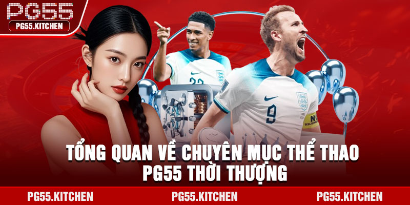 Tổng quan về chuyên mục thể thao PG55 thời thượng