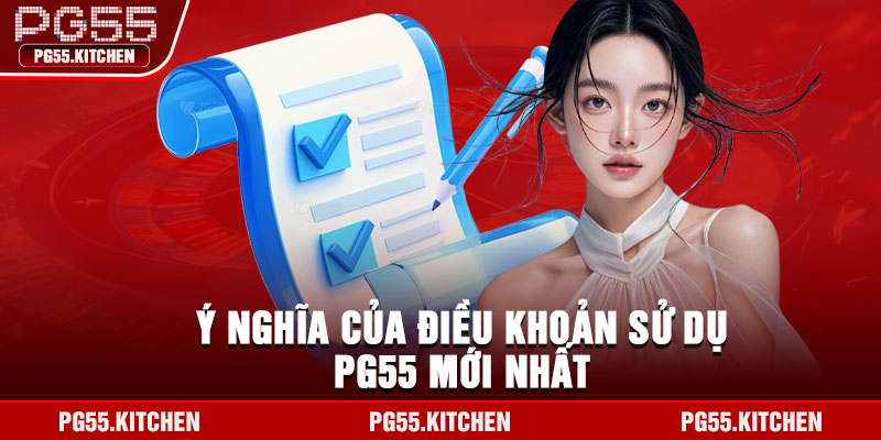 Ý nghĩa của điều khoản sử dụng PG55 mới nhất